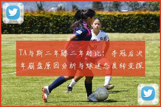 TA与斯二年滕二年对比：夺冠后次年崩盘原因分析与球迷态度转变探讨