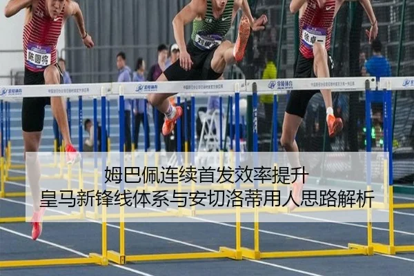 姆巴佩连续首发效率提升 皇马新锋线体系与安切洛蒂用人思路解析 - kaiyun.com
